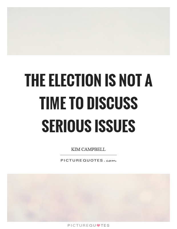 The election is not a time to discuss serious issues Picture Quote #1