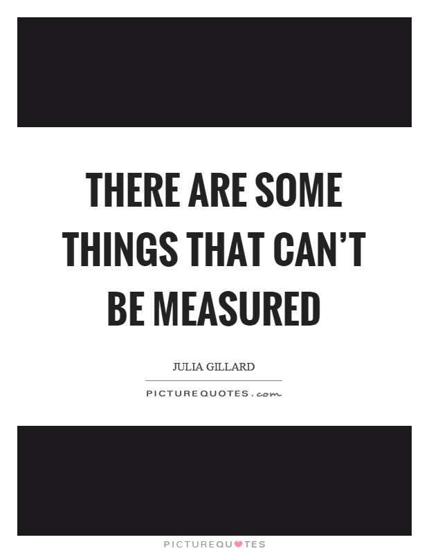 There are some things that can't be measured Picture Quote #1