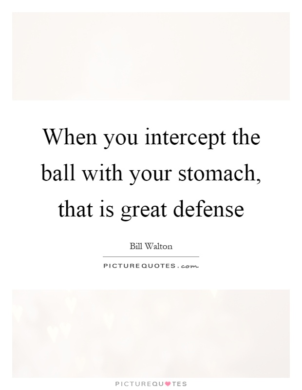 When you intercept the ball with your stomach, that is great defense Picture Quote #1