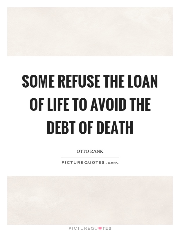 Some refuse the loan of life to avoid the debt of death Picture Quote #1