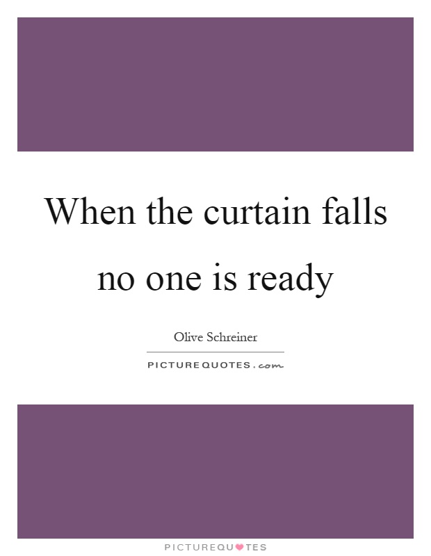 When the curtain falls no one is ready Picture Quote #1