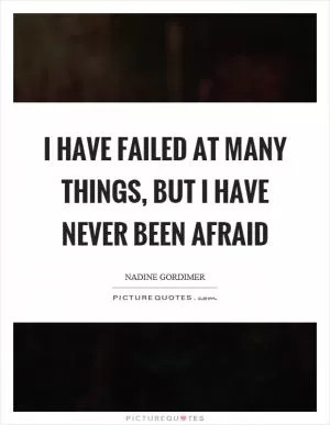 I have failed at many things, but I have never been afraid Picture Quote #1