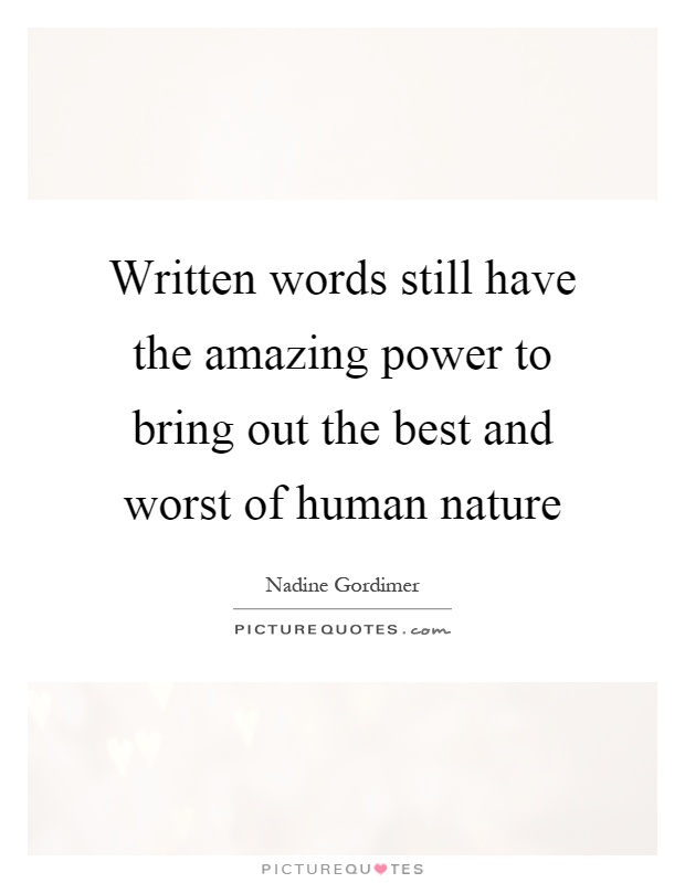 Written words still have the amazing power to bring out the best and worst of human nature Picture Quote #1