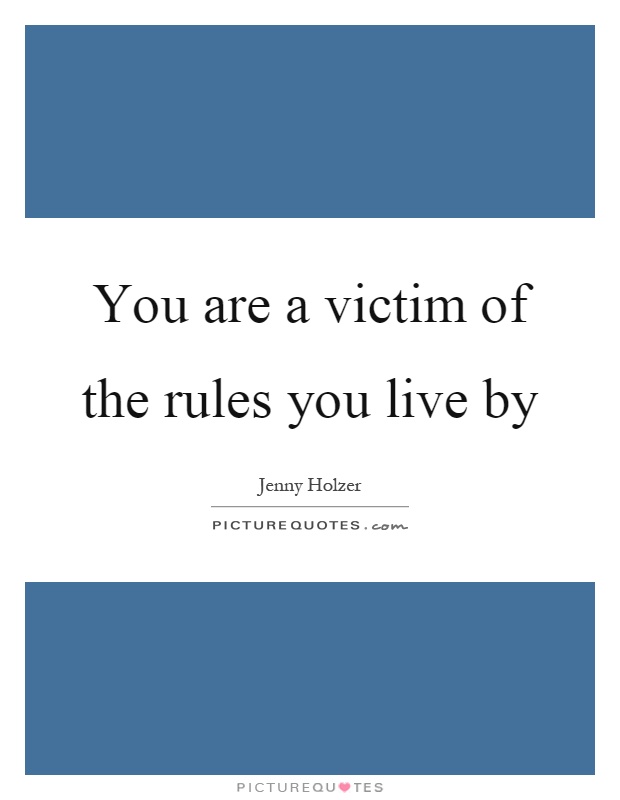 You are a victim of the rules you live by Picture Quote #1