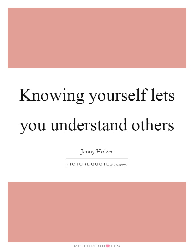 Knowing yourself lets you understand others Picture Quote #1