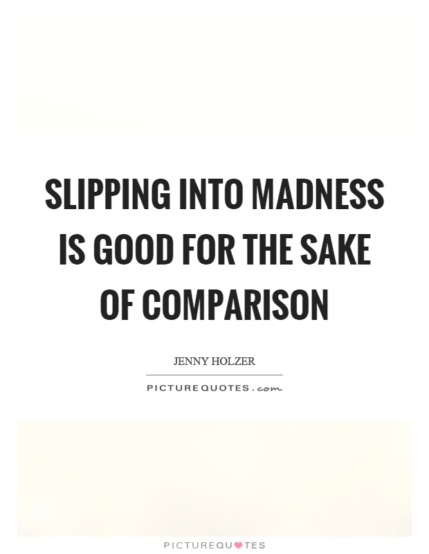 Slipping into madness is good for the sake of comparison Picture Quote #1
