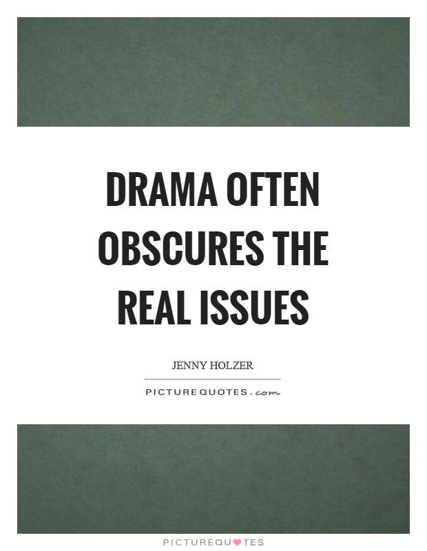 Drama often obscures the real issues Picture Quote #1