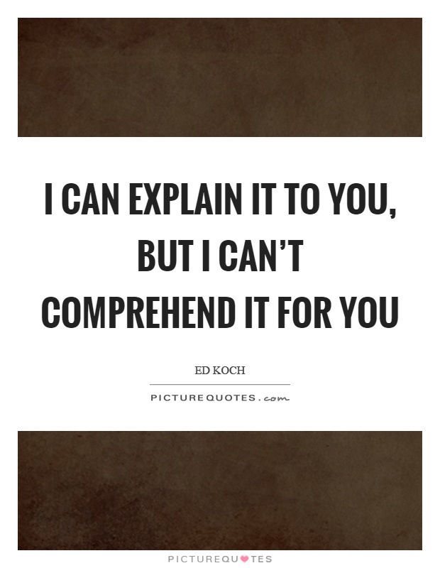 I can explain it to you, but I can't comprehend it for you Picture Quote #1