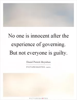 No one is innocent after the experience of governing. But not everyone is guilty Picture Quote #1