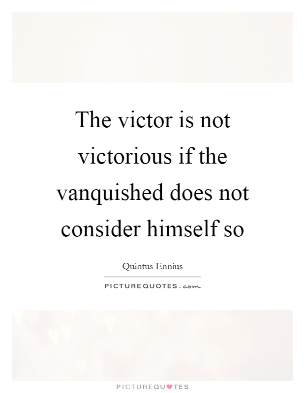 The victor is not victorious if the vanquished does not consider himself so Picture Quote #1