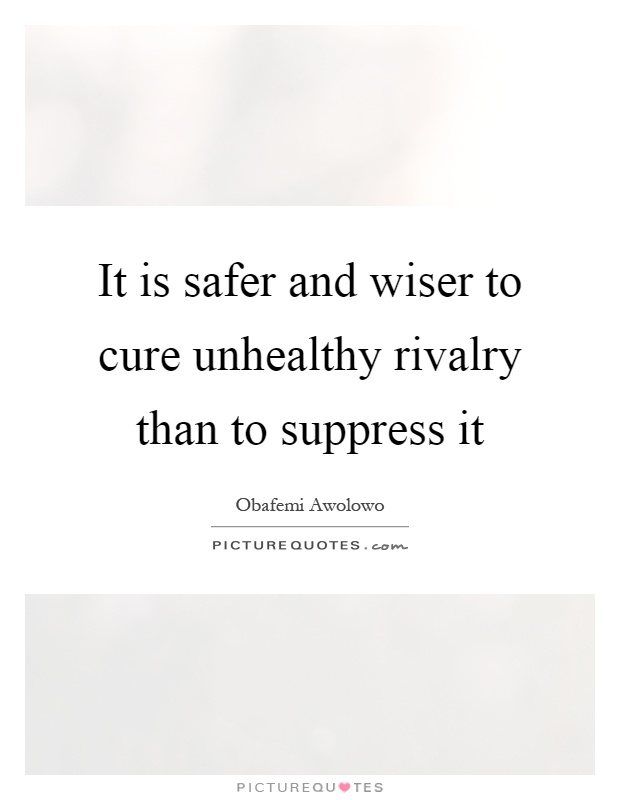 It is safer and wiser to cure unhealthy rivalry than to suppress it Picture Quote #1