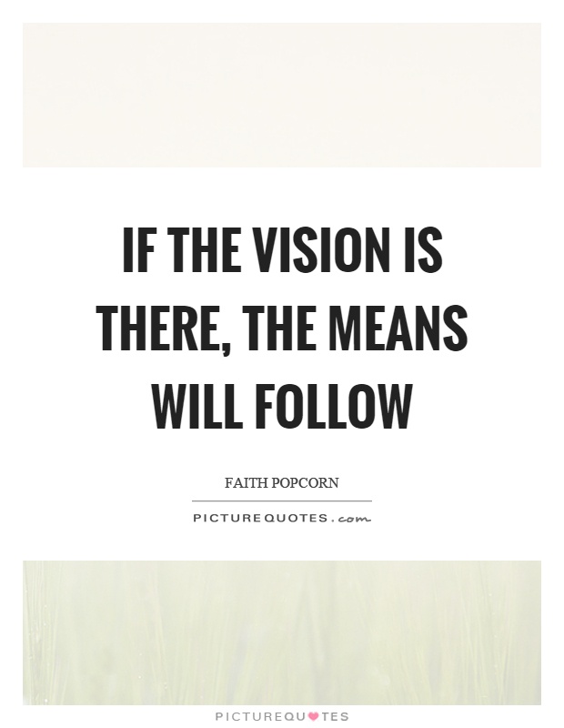 If the vision is there, the means will follow Picture Quote #1