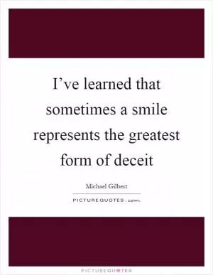 I’ve learned that sometimes a smile represents the greatest form of deceit Picture Quote #1