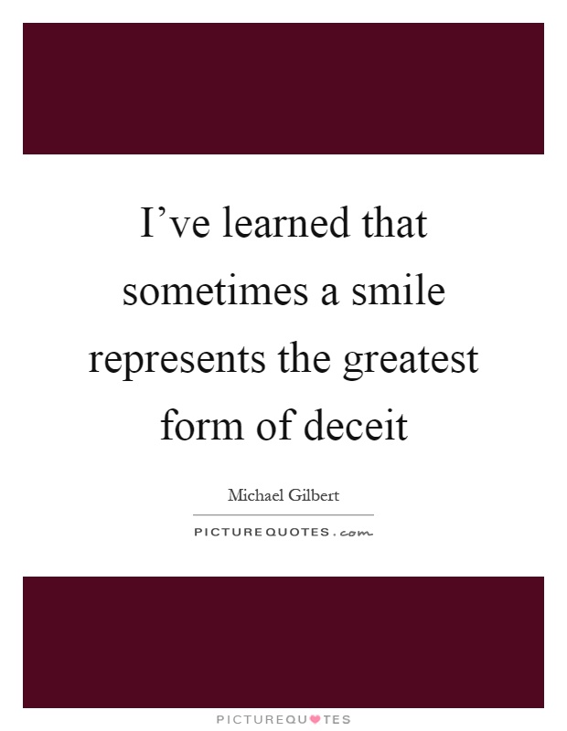 I've learned that sometimes a smile represents the greatest form of deceit Picture Quote #1