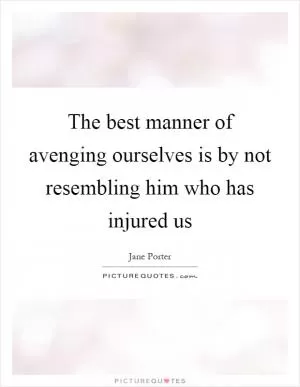 The best manner of avenging ourselves is by not resembling him who has injured us Picture Quote #1