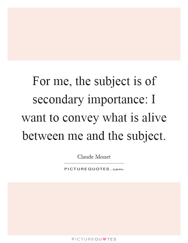 For me, the subject is of secondary importance: I want to convey what is alive between me and the subject Picture Quote #1