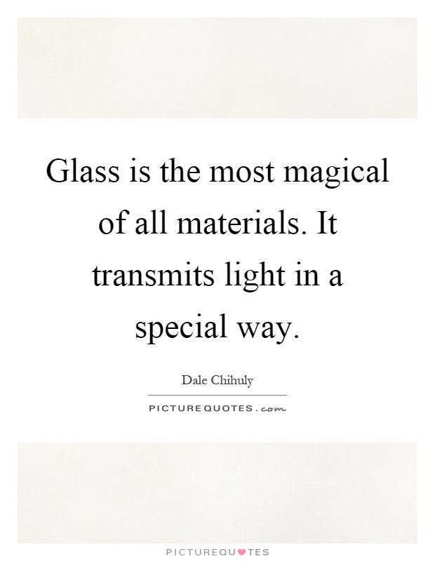Glass is the most magical of all materials. It transmits light in a special way Picture Quote #1