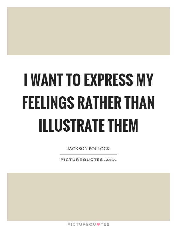 I want to express my feelings rather than illustrate them Picture Quote #1