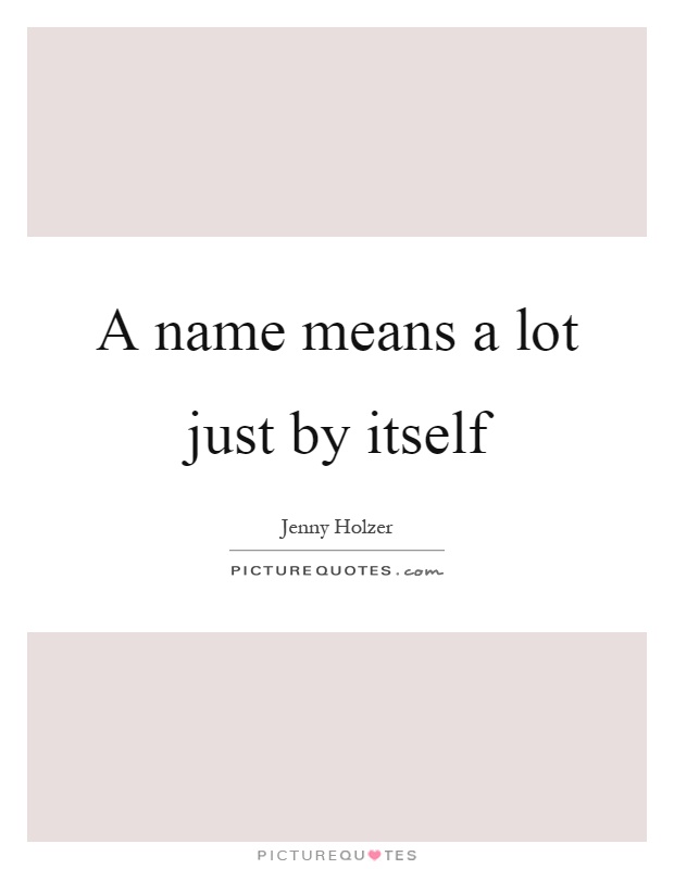 A name means a lot just by itself Picture Quote #1