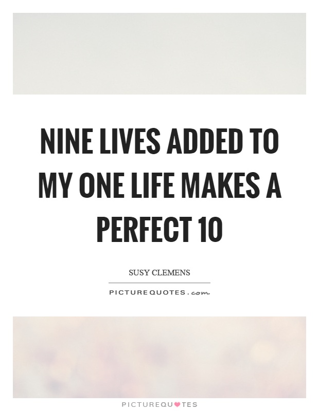 Nine lives added to my one life makes a perfect 10 Picture Quote #1