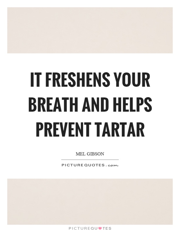 It freshens your breath and helps prevent tartar Picture Quote #1
