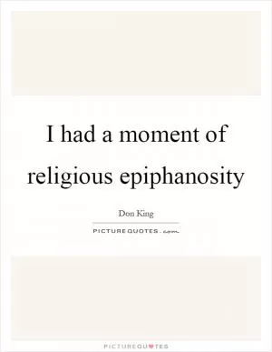 I had a moment of religious epiphanosity Picture Quote #1