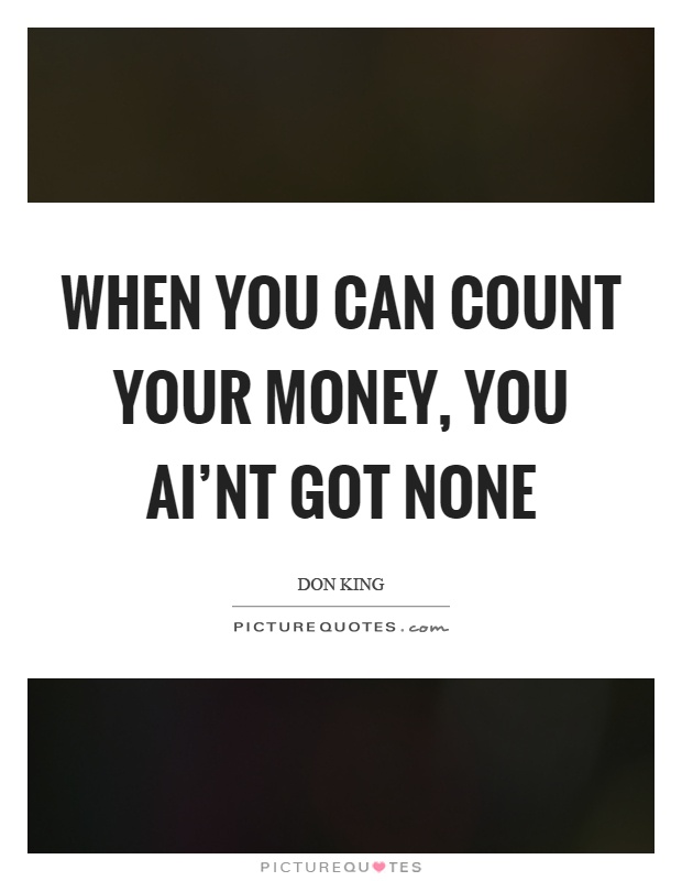 When you can count your money, you ai'nt got none Picture Quote #1