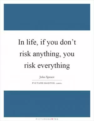In life, if you don’t risk anything, you risk everything Picture Quote #1
