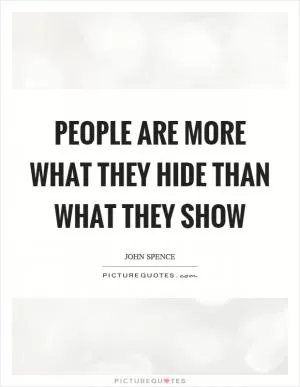 People are more what they hide than what they show Picture Quote #1