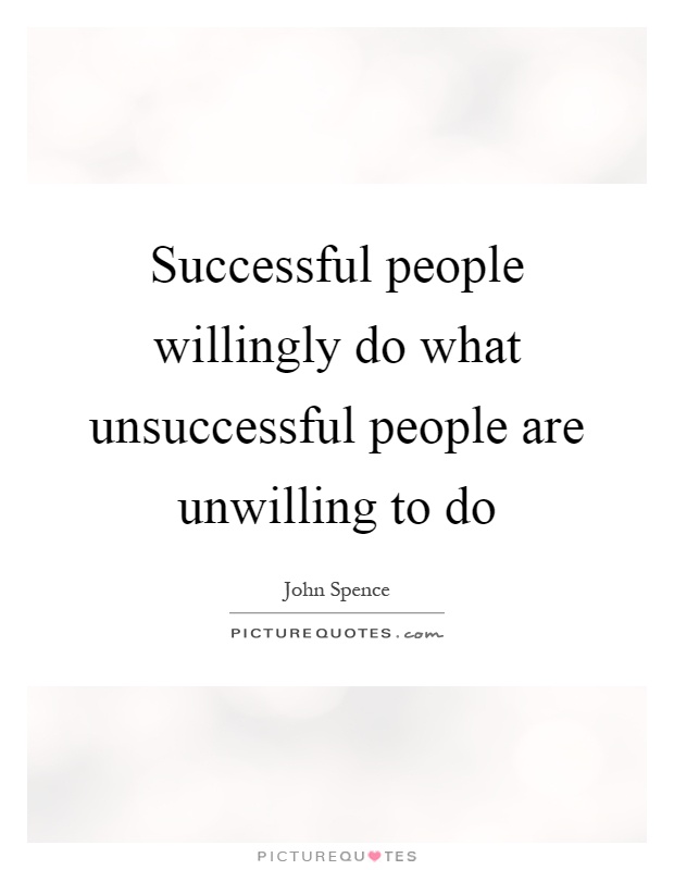 Successful people willingly do what unsuccessful people are unwilling to do Picture Quote #1
