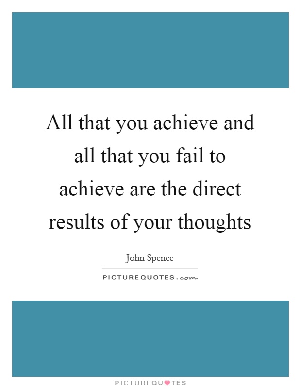 All that you achieve and all that you fail to achieve are the direct results of your thoughts Picture Quote #1