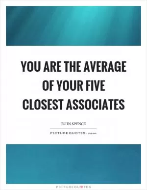 You are the average of your five closest associates Picture Quote #1