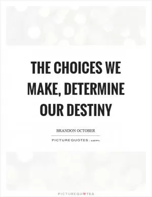 The choices we make, determine our destiny Picture Quote #1