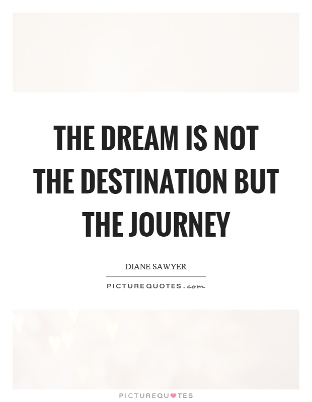 The dream is not the destination but the journey Picture Quote #1
