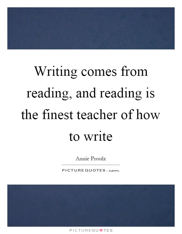 Writing comes from reading, and reading is the finest teacher of how to write Picture Quote #1