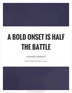 A bold onset is half the battle Picture Quote #1