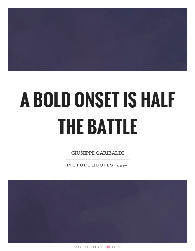 A bold onset is half the battle Picture Quote #1