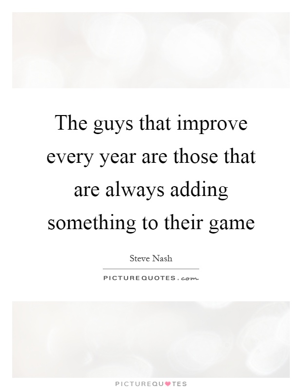 The guys that improve every year are those that are always adding something to their game Picture Quote #1