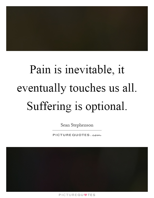 Pain is inevitable, it eventually touches us all. Suffering is optional Picture Quote #1