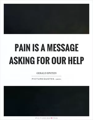Pain is a message asking for our help Picture Quote #1