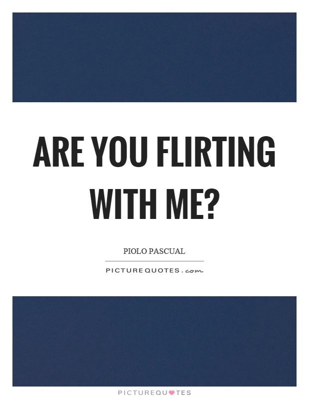 Are you flirting with me? Picture Quote #1