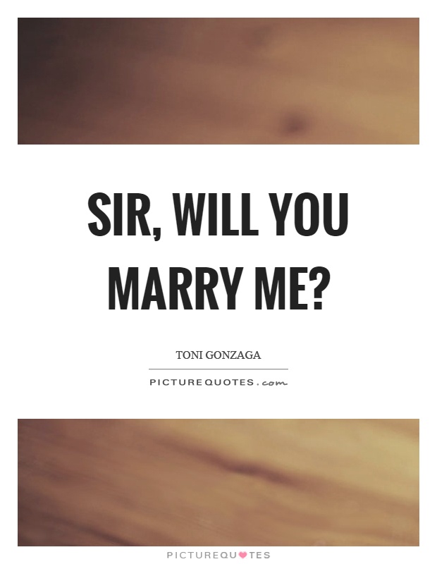 Sir, will you marry me? Picture Quote #1
