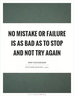 No mistake or failure is as bad as to stop and not try again Picture Quote #1