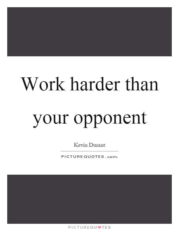 Work harder than your opponent Picture Quote #1