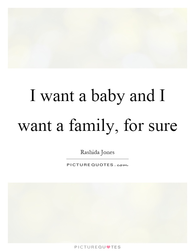 I want a baby and I want a family, for sure Picture Quote #1