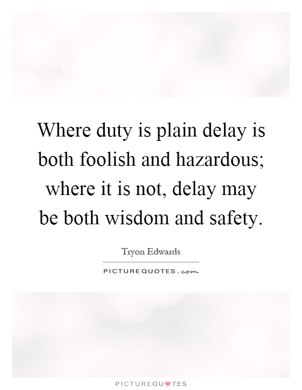 Where duty is plain delay is both foolish and hazardous; where it is not, delay may be both wisdom and safety Picture Quote #1