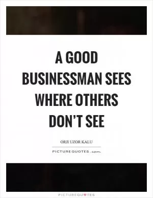 A good businessman sees where others don’t see Picture Quote #1