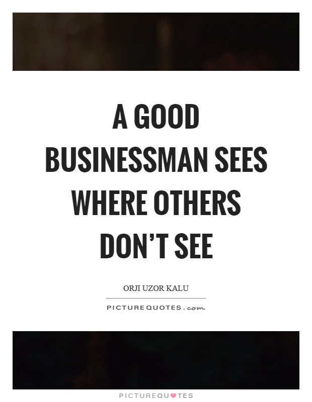 A good businessman sees where others don't see Picture Quote #1