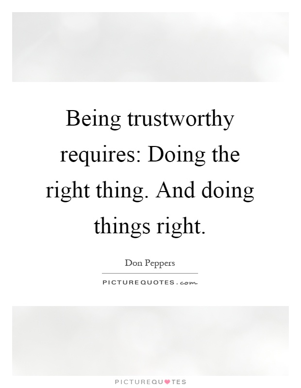 Being trustworthy requires: Doing the right thing. And doing things right Picture Quote #1
