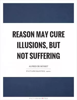 Reason may cure illusions, but not suffering Picture Quote #1